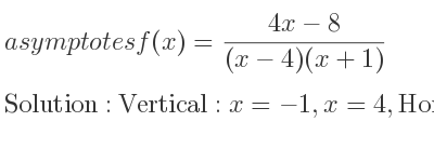 The asymptotes of f(x)=(4x-8)/((x-4)(x+1)) is Vertical: x=-1,x=4,Horizontal: y=0